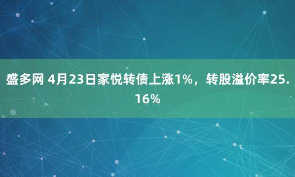 盛多网 4月23日家悦转债上涨1%，转股溢价率25.16%