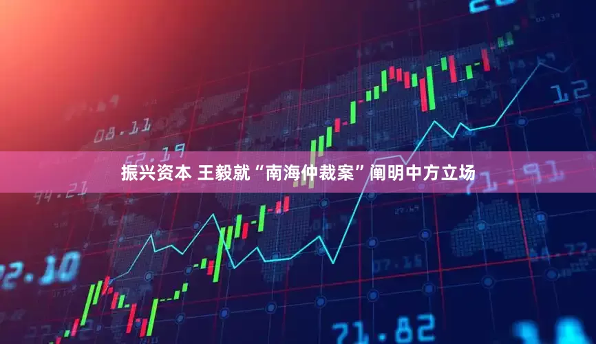 振兴资本 王毅就“南海仲裁案”阐明中方立场